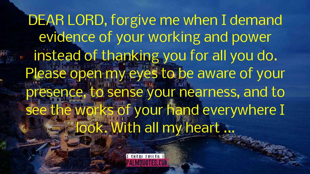 Cheri Fuller Quotes: DEAR LORD, forgive me when