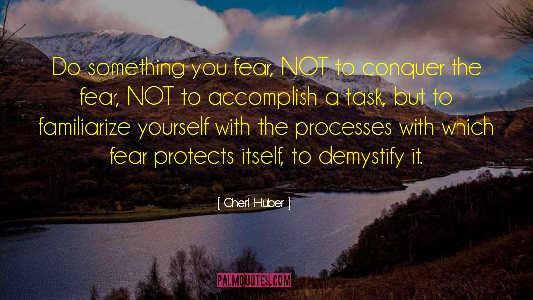 Cheri Huber Quotes: Do something you fear, NOT