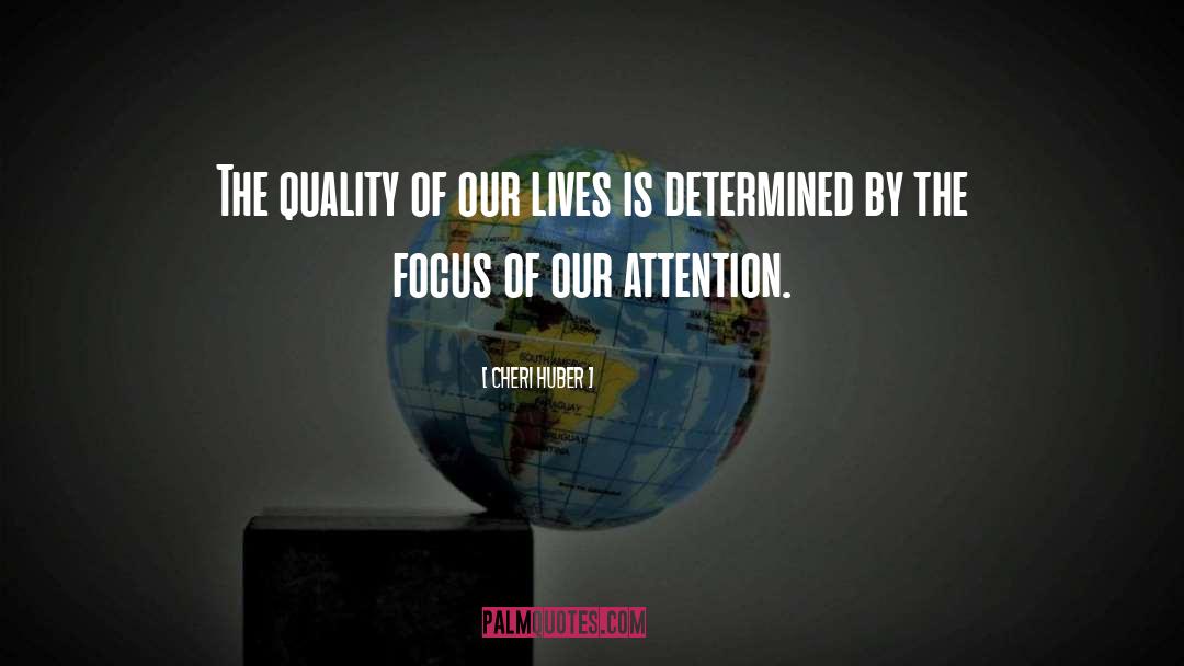 Cheri Huber Quotes: The quality of our lives