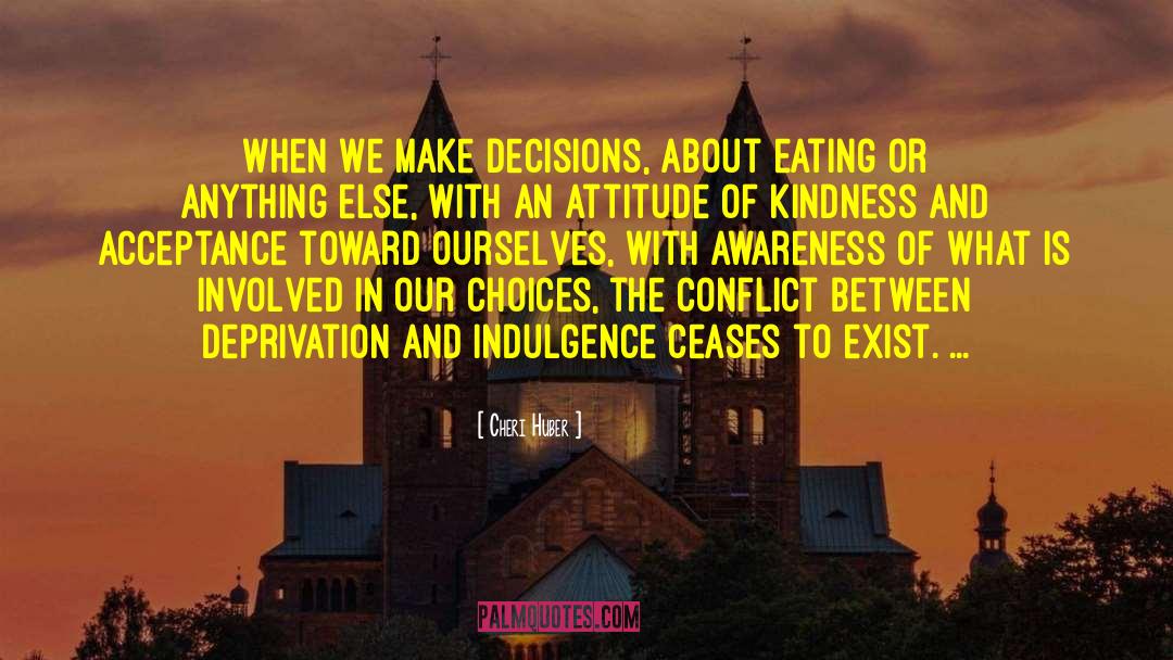 Cheri Huber Quotes: When we make decisions, about