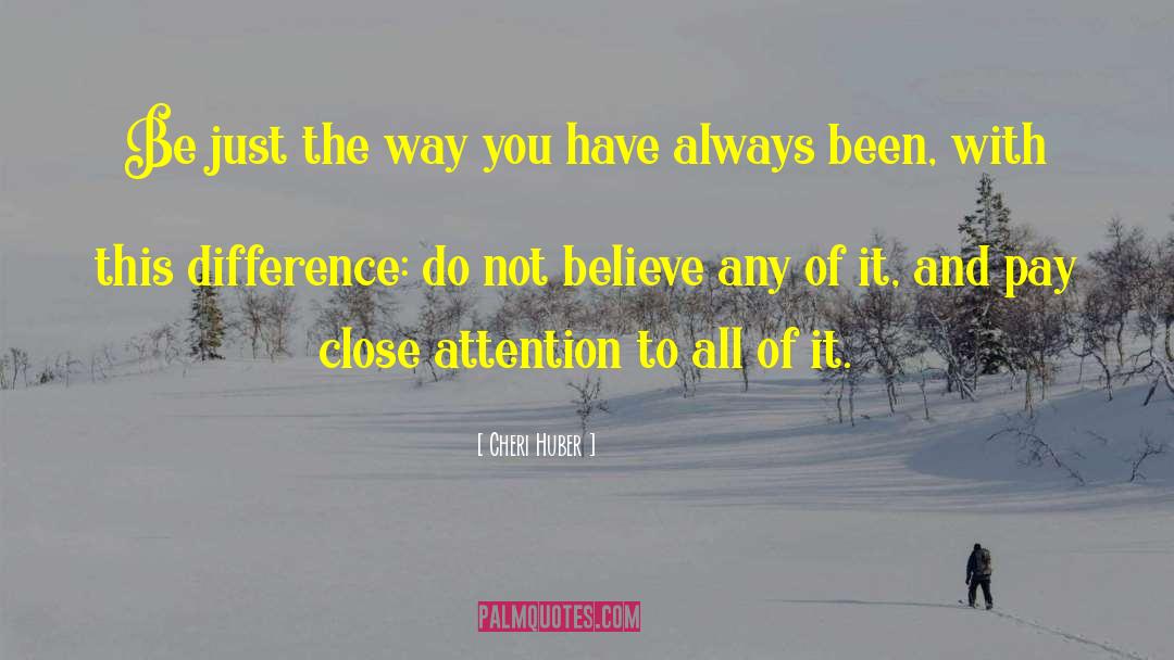 Cheri Huber Quotes: Be just the way you