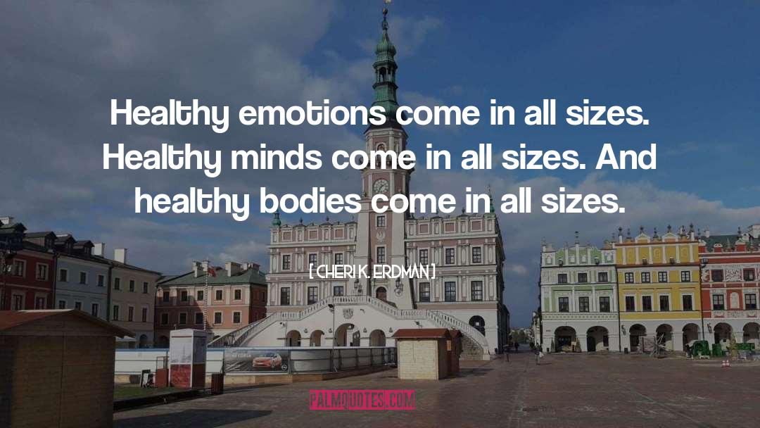 Cheri K. Erdman Quotes: Healthy emotions come in all