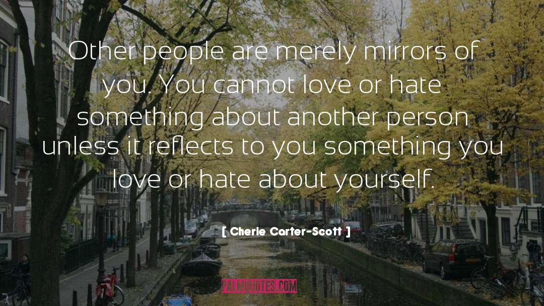 Cherie Carter-Scott Quotes: Other people are merely mirrors