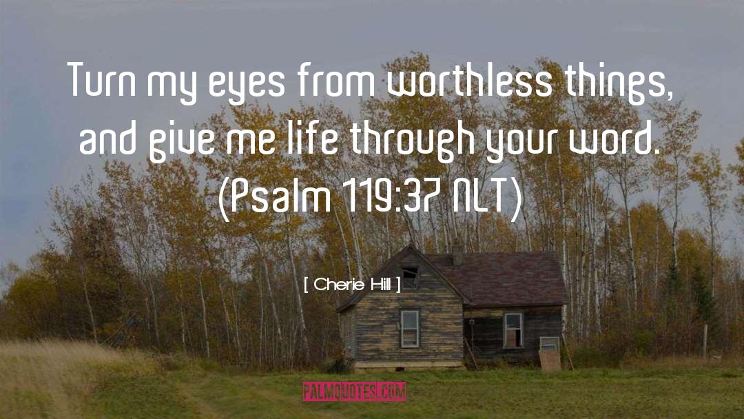 Cherie Hill Quotes: Turn my eyes from worthless