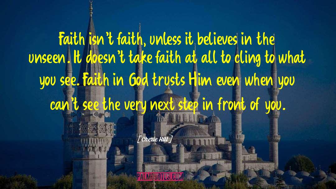 Cherie Hill Quotes: Faith isn't faith, unless it