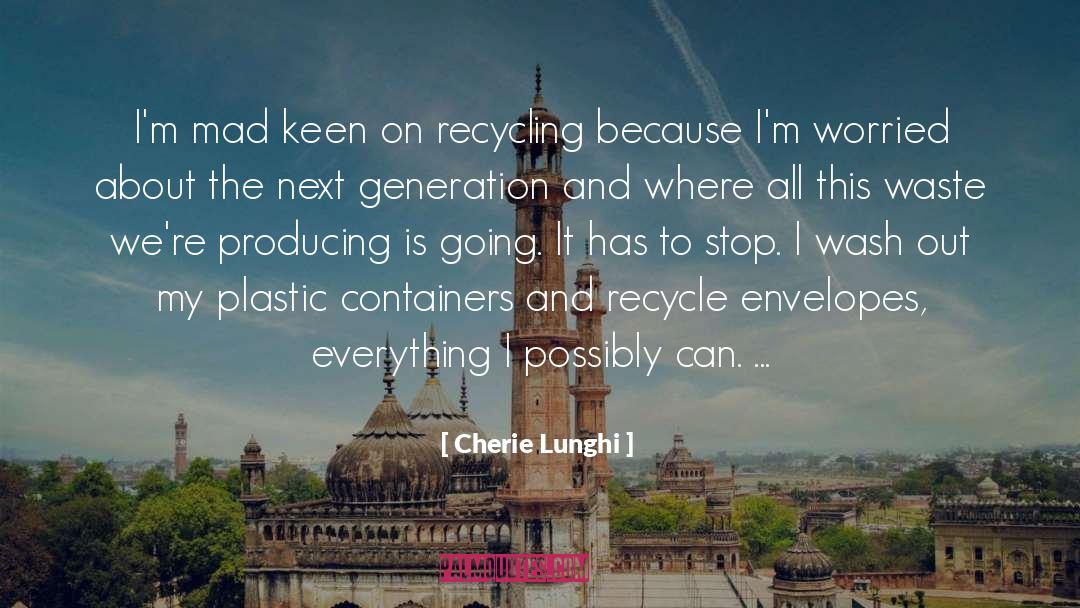 Cherie Lunghi Quotes: I'm mad keen on recycling