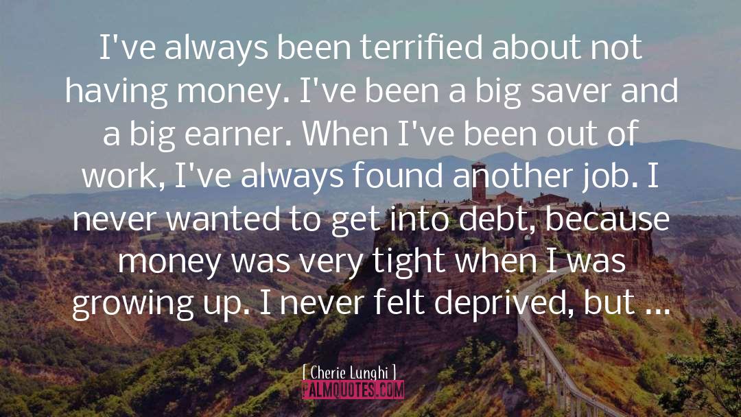 Cherie Lunghi Quotes: I've always been terrified about