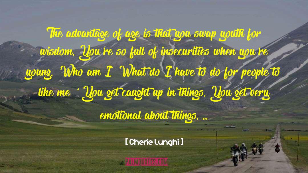 Cherie Lunghi Quotes: The advantage of age is