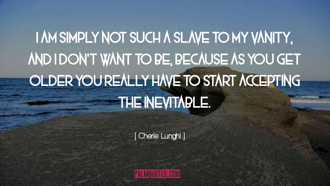 Cherie Lunghi Quotes: I am simply not such