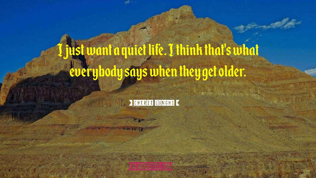 Cherie Lunghi Quotes: I just want a quiet