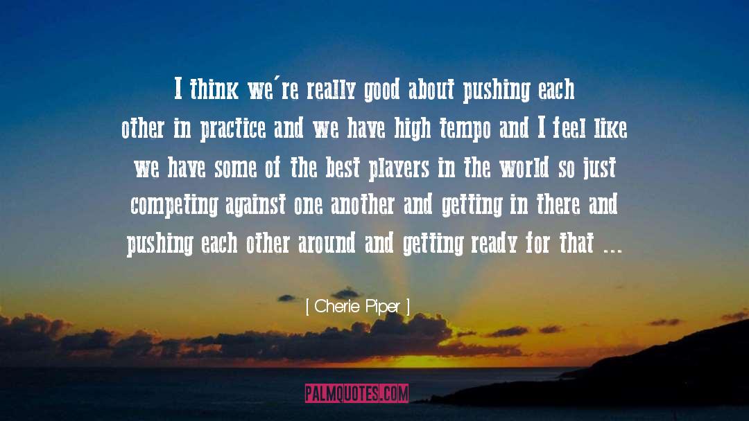 Cherie Piper Quotes: I think we're really good