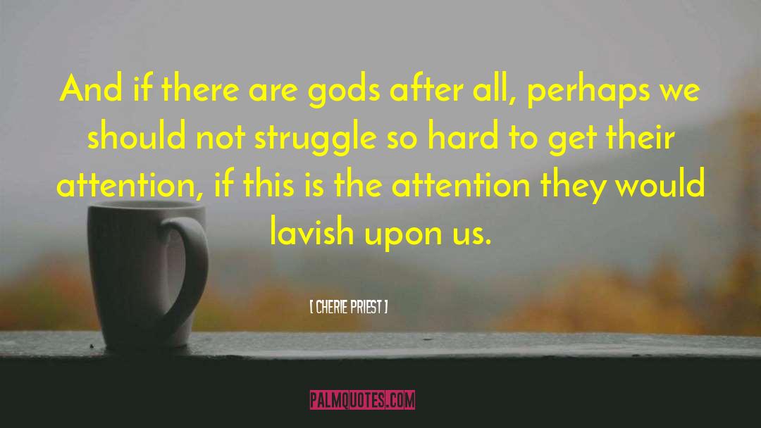 Cherie Priest Quotes: And if there are gods