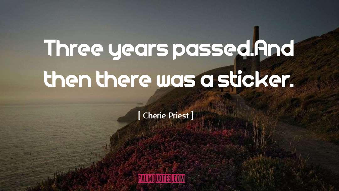 Cherie Priest Quotes: Three years passed.<br />And then