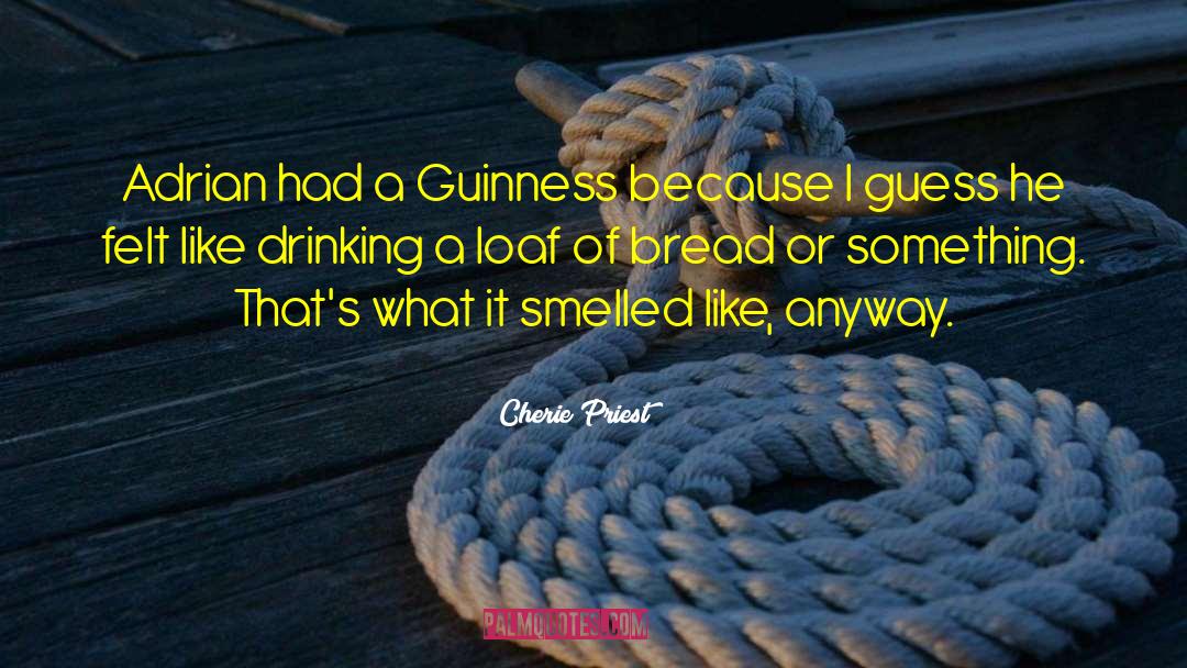 Cherie Priest Quotes: Adrian had a Guinness because