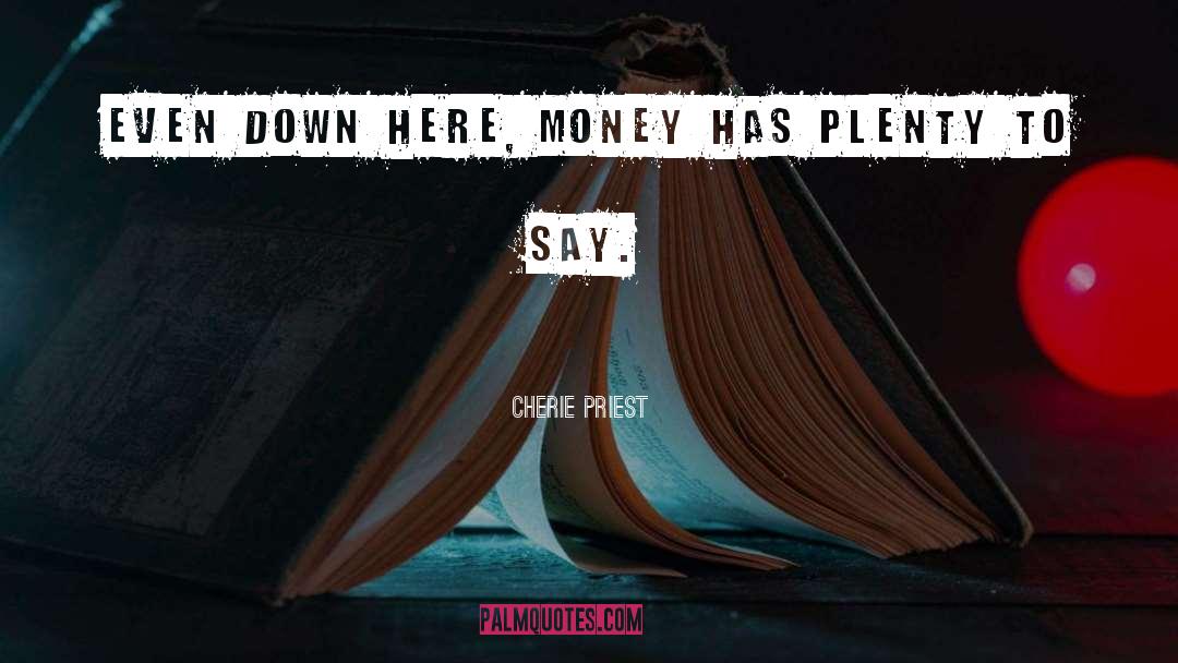 Cherie Priest Quotes: Even down here, money has