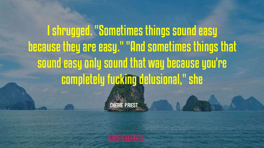 Cherie Priest Quotes: I shrugged. 