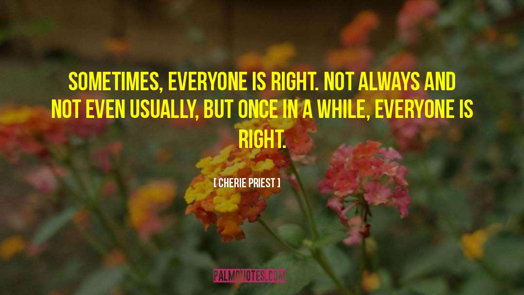 Cherie Priest Quotes: Sometimes, everyone is right. Not