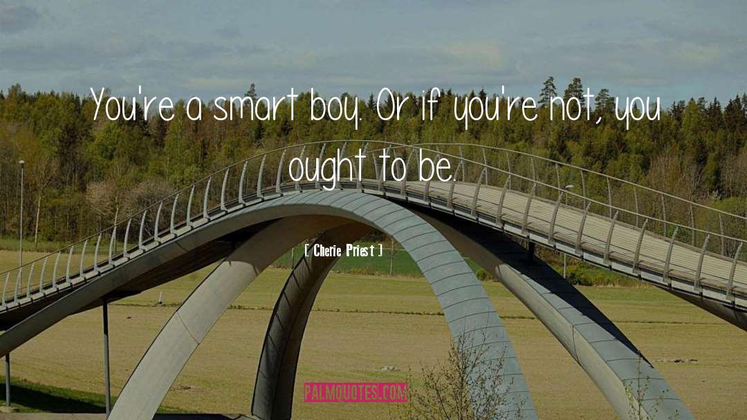 Cherie Priest Quotes: You're a smart boy. Or
