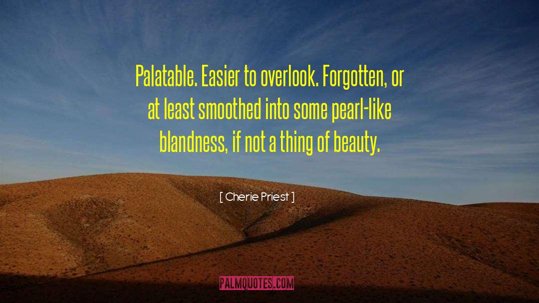 Cherie Priest Quotes: Palatable. Easier to overlook. Forgotten,