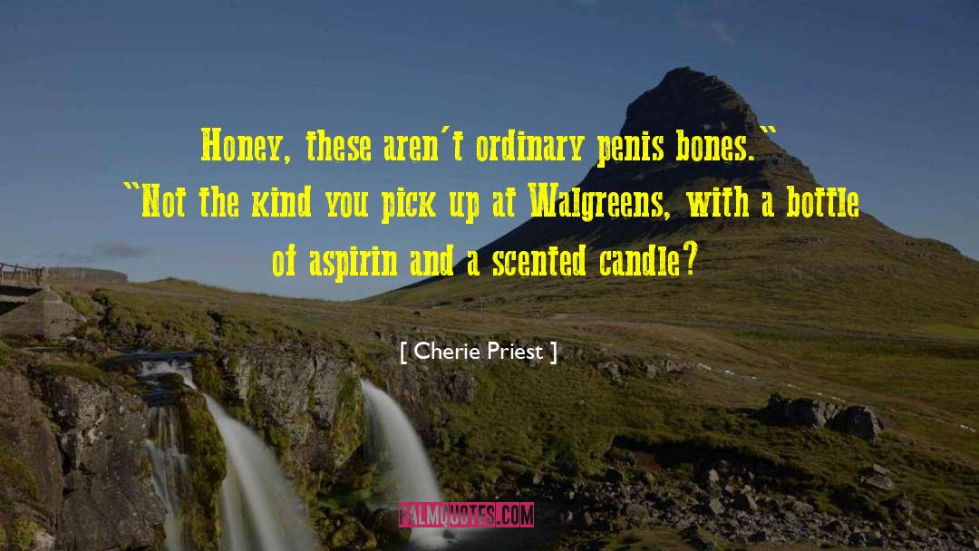 Cherie Priest Quotes: Honey, these aren't ordinary penis