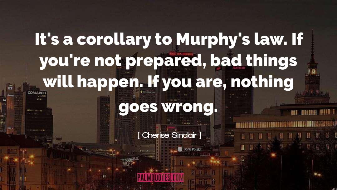 Cherise Sinclair Quotes: It's a corollary to Murphy's