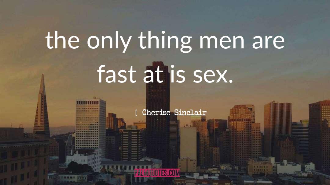 Cherise Sinclair Quotes: the only thing men are