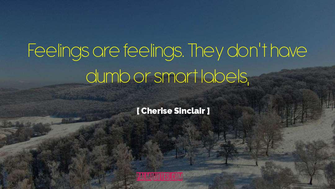 Cherise Sinclair Quotes: Feelings are feelings. They don't