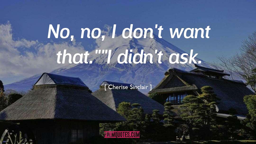 Cherise Sinclair Quotes: No, no, I don't want