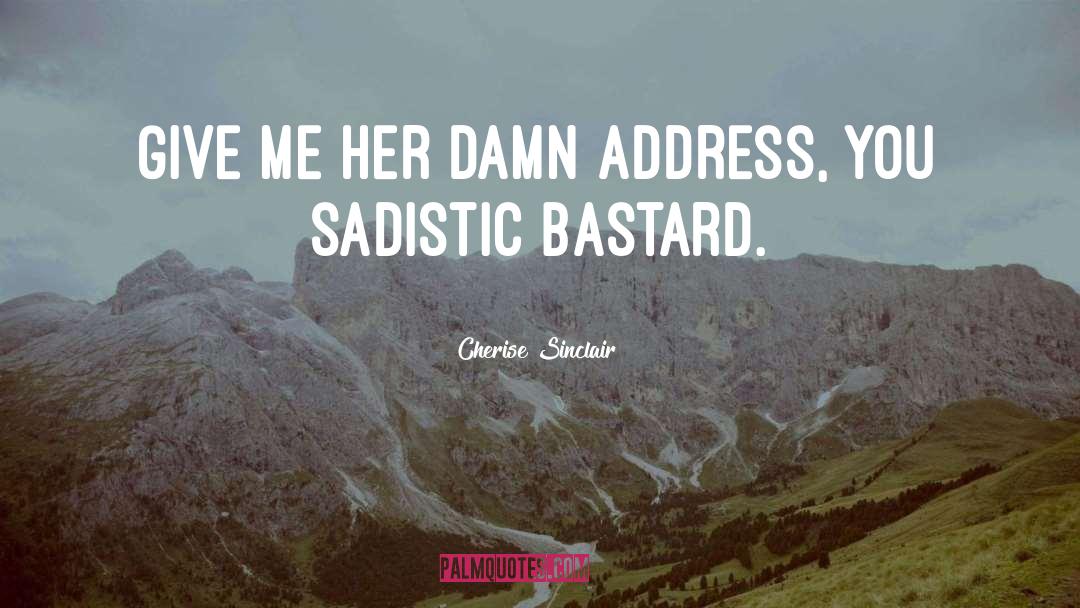 Cherise Sinclair Quotes: Give me her damn address,