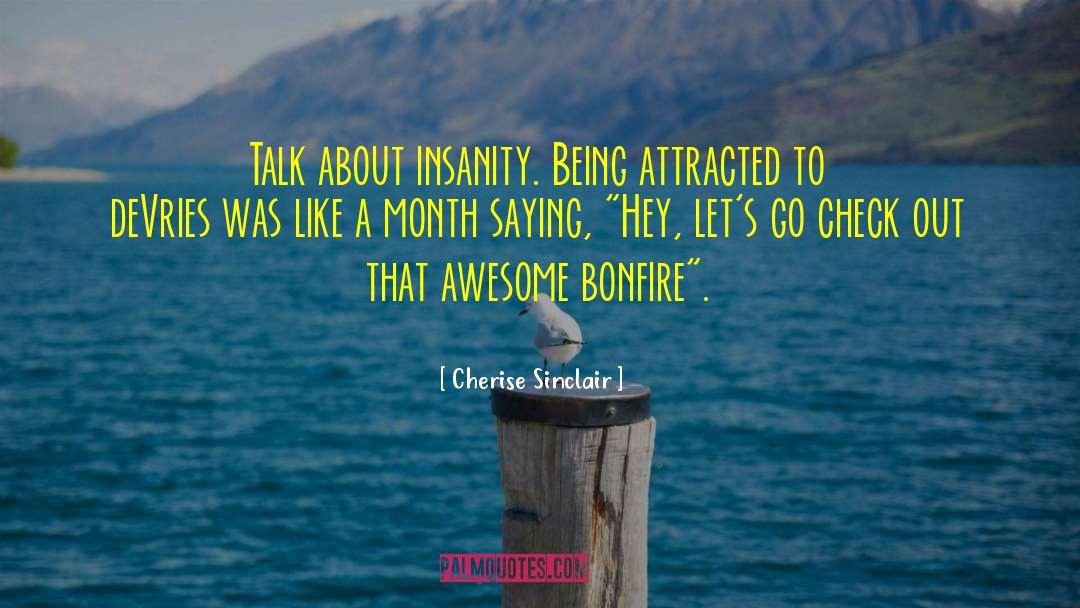 Cherise Sinclair Quotes: Talk about insanity. Being attracted