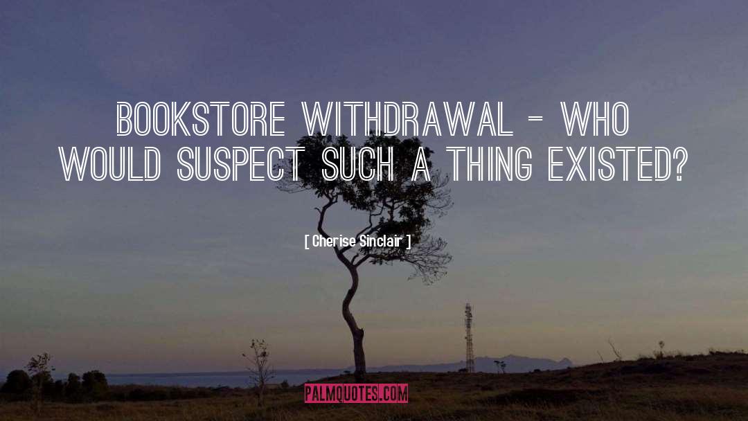 Cherise Sinclair Quotes: Bookstore withdrawal - who would