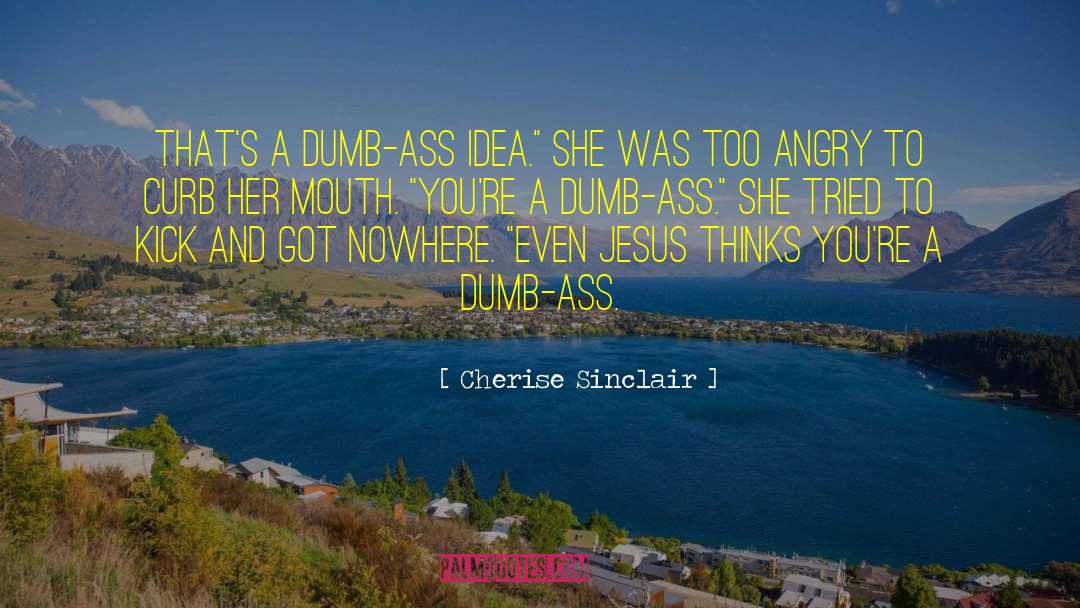 Cherise Sinclair Quotes: That's a dumb-ass idea.