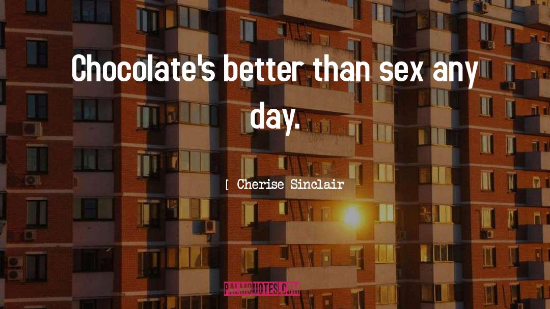 Cherise Sinclair Quotes: Chocolate's better than sex any
