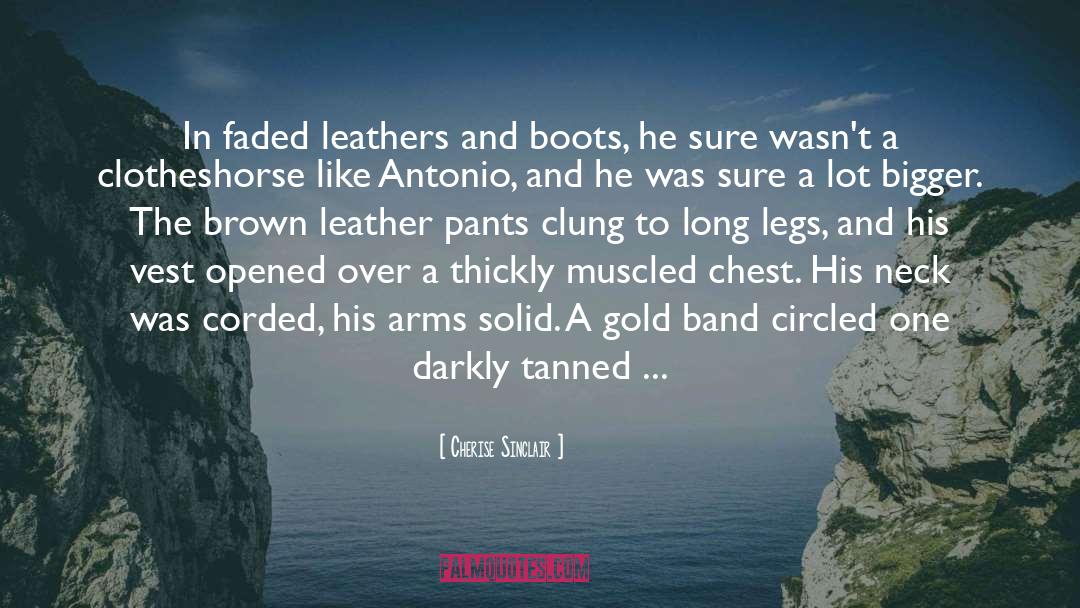 Cherise Sinclair Quotes: In faded leathers and boots,