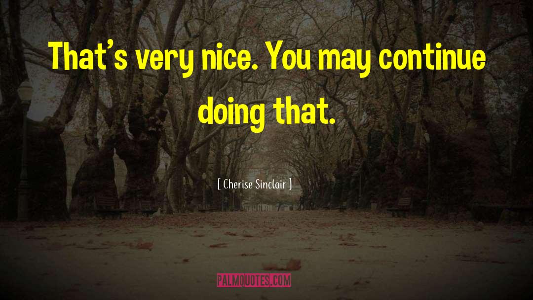Cherise Sinclair Quotes: That's very nice. You may