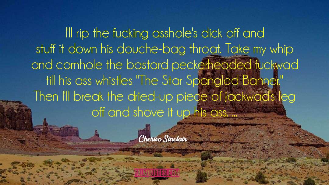Cherise Sinclair Quotes: I'll rip the fucking asshole's