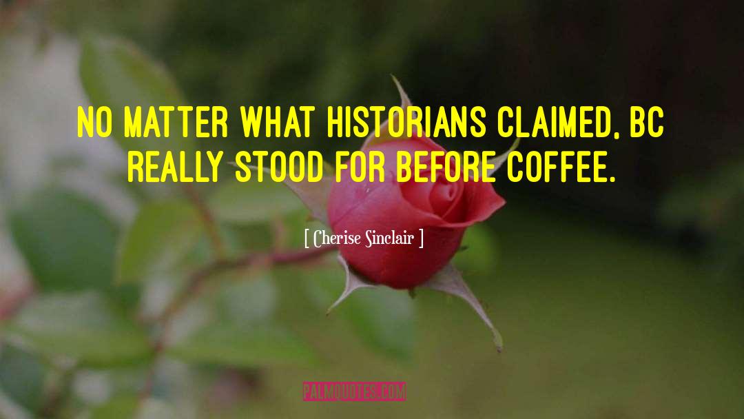 Cherise Sinclair Quotes: No matter what historians claimed,