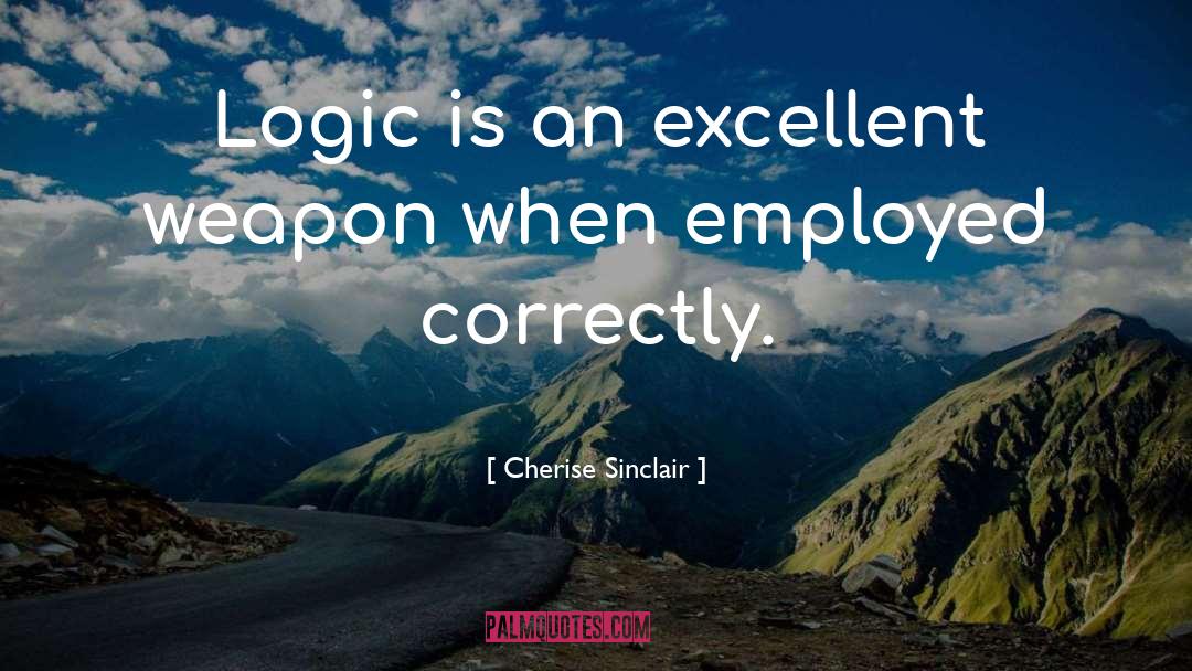 Cherise Sinclair Quotes: Logic is an excellent weapon