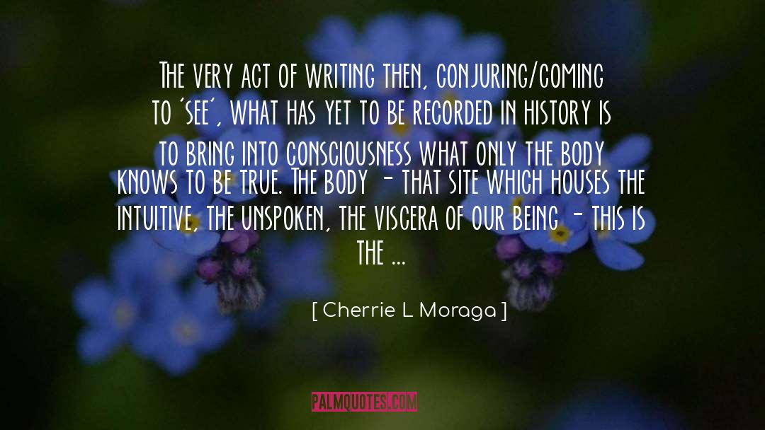 Cherrie L Moraga Quotes: The very act of writing