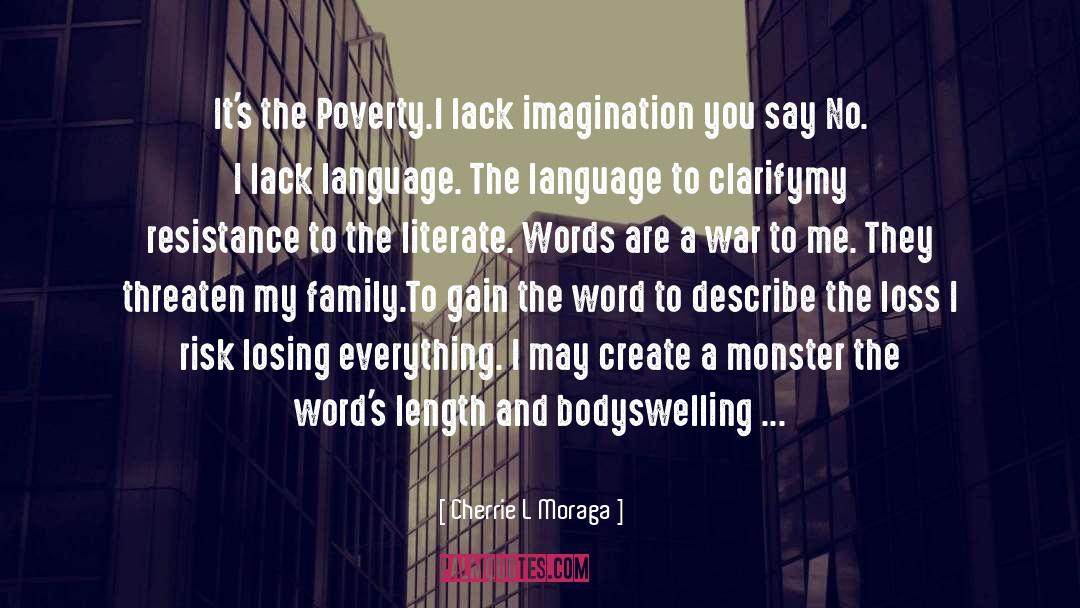 Cherrie L Moraga Quotes: It's the Poverty.<br /><br />I