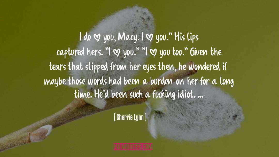 Cherrie Lynn Quotes: I do love you, Macy.