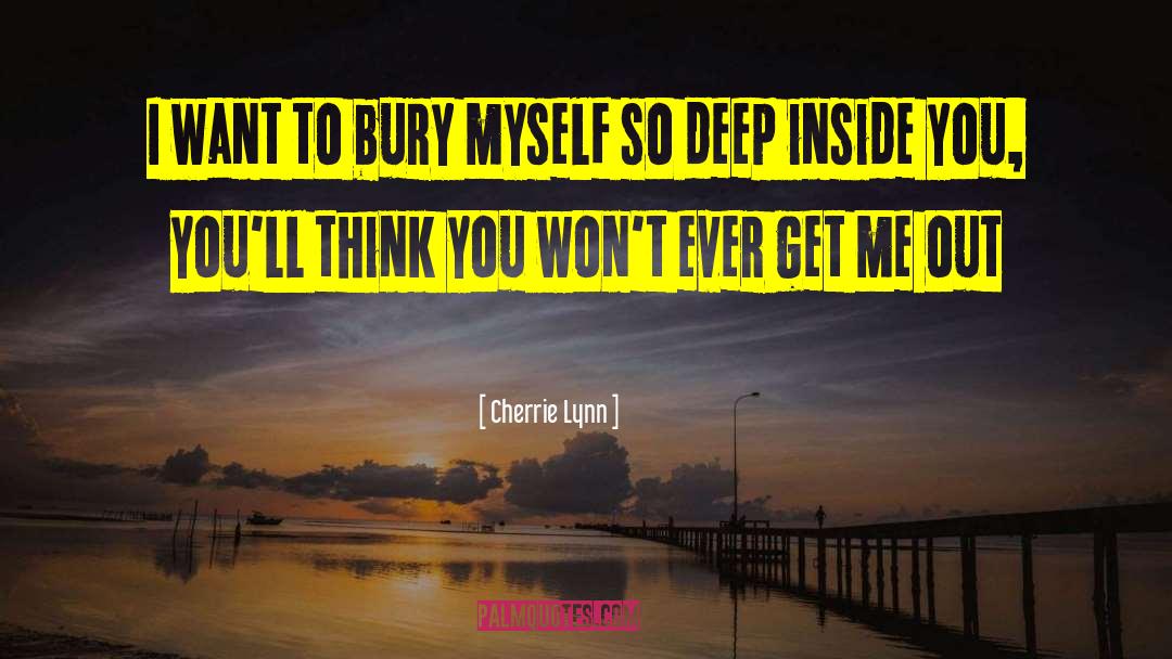 Cherrie Lynn Quotes: I want to bury myself