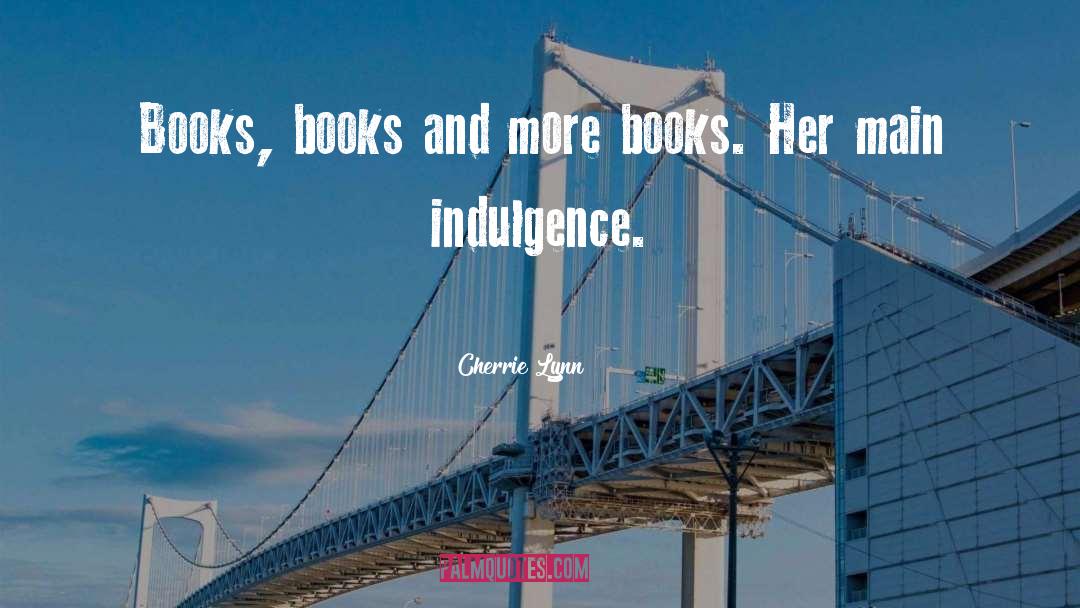 Cherrie Lynn Quotes: Books, books and more books.