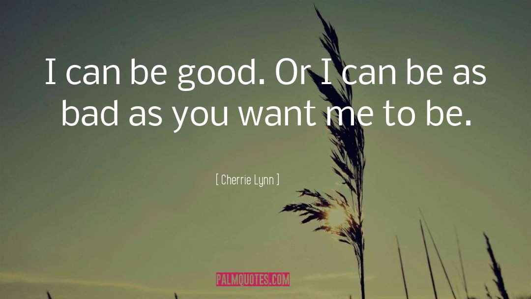 Cherrie Lynn Quotes: I can be good. Or