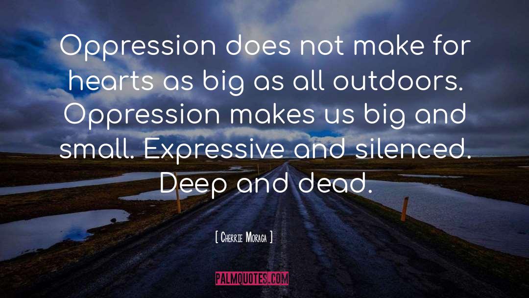 Cherrie Moraga Quotes: Oppression does not make for