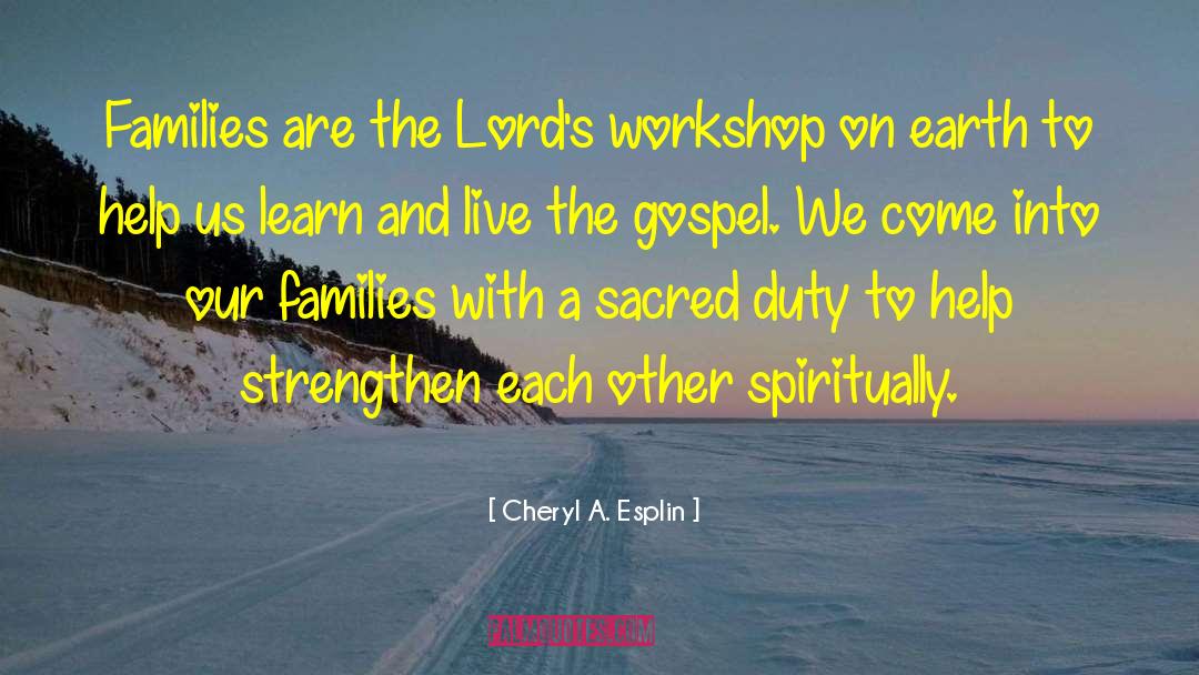 Cheryl A. Esplin Quotes: Families are the Lord's workshop