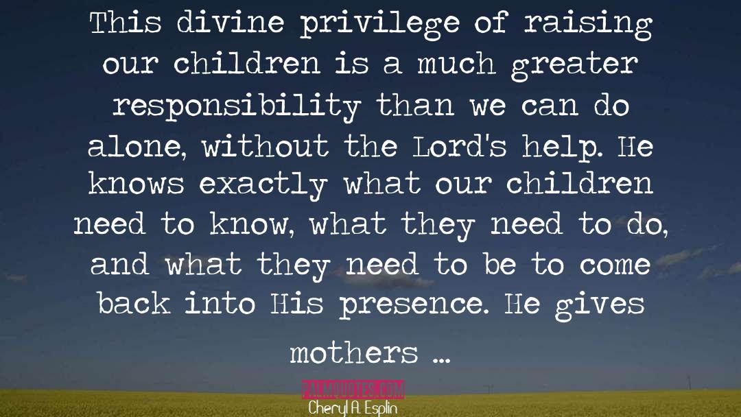 Cheryl A. Esplin Quotes: This divine privilege of raising
