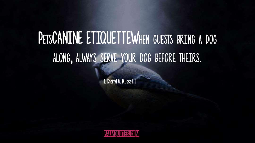 Cheryl A. Russell Quotes: Pets<br />CANINE ETIQUETTE<br />When guests