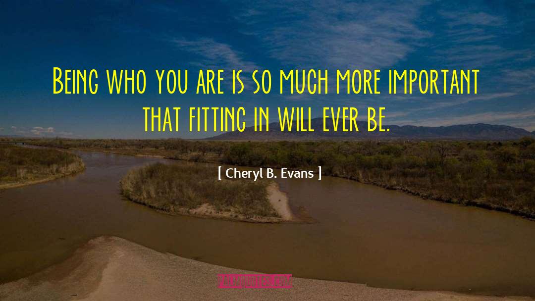 Cheryl B. Evans Quotes: Being who you are is