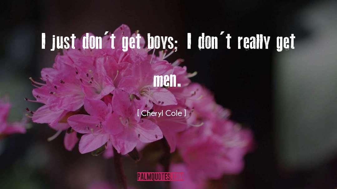 Cheryl Cole Quotes: I just don't get boys;